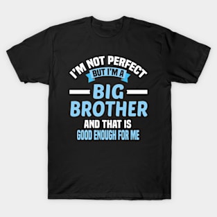 I'm Not Perfect But I'm A Big Brother And That Is Good Enough For Me T-Shirt